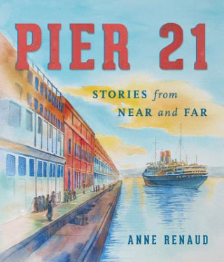 Carte Pier 21: Stories from Near and Far Anne Renaud