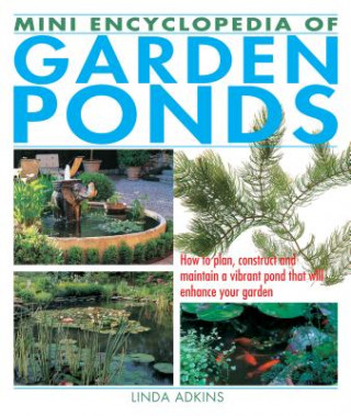 Kniha Mini Encyclopedia of Garden Ponds: How to Plan, Construct and Maintain a Vibrant Pond That Will Enhance Your Garden Linda Adkins