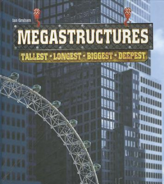 Kniha Mega Structures: Tallest, Longest, Biggest, Deepest Ian Graham