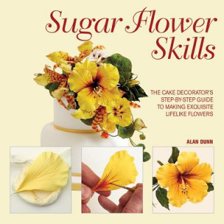 Книга Sugar Flower Skills: The Cake Decorator's Step-By-Step Guide to Making Exquisite Lifelike Flowers Alan Dunn