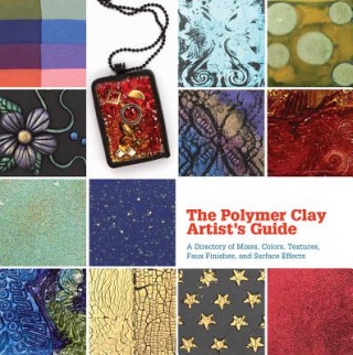 Könyv The Polymer Clay Artist's Guide: A Directory of Mixes, Colors, Textures, Faux Finishes, and Surface Effects Marie Segal