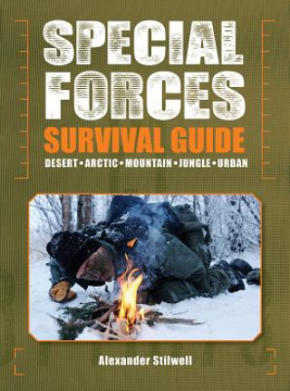 Kniha Special Forces Survival Guide: Desert, Arctic, Mountain, Jungle, Urban Alexander Stilwell