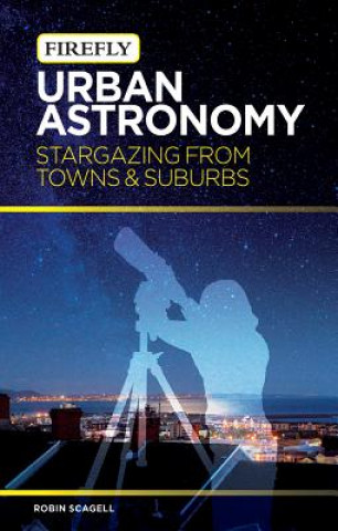 Carte Urban Astronomy: Stargazing from Towns and Suburbs Robin Scagell