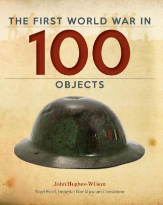 Kniha The First World War in 100 Objects John Hughes-Wilson