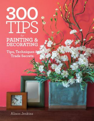 Książka 300 Tips for Painting & Decorating: Tips, Techniques & Trade Secrets Alison Jenkins