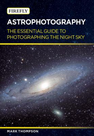 Carte Astrophotography: The Essential Guide to Photographing the Night Sky Mark Thompson