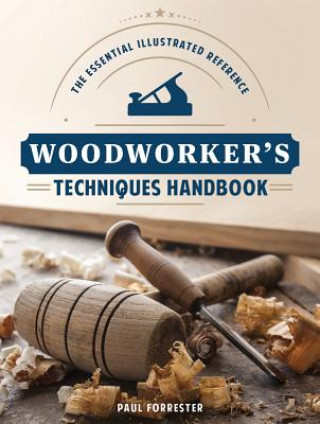 Könyv Woodworker's Techniques Handbook: The Essential Illustrated Reference Paul Forrester
