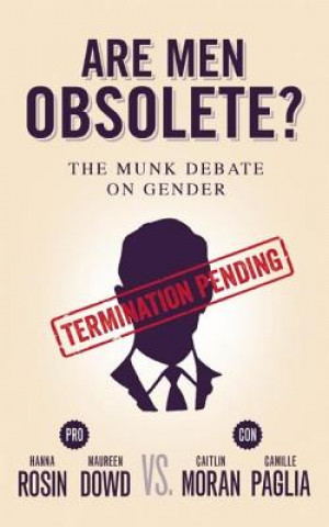 Книга Are Men Obsolete?: The Munk Debate on Gender: Rosin and Dowd vs. Moran and Paglia Hanna Rosin