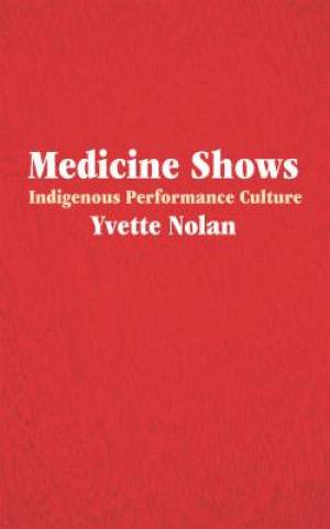 Kniha Medicine Shows: Indigenous Performance Culture Yvette Nolan