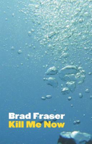 Book Kill Me Now Brad Fraser