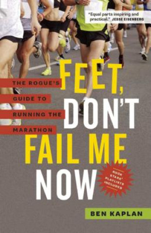 Kniha Feet Don't Fail Me Now: The Rogue's Guide to Running the Marathon Ben Kaplan