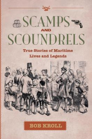 Kniha Scamps and Scoundrels: True Stories of Maritime Lives and Legends Bob Kroll