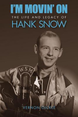 Könyv I'm Movin' on: The Life and Legacy of Hank Snow Vernon Oickle