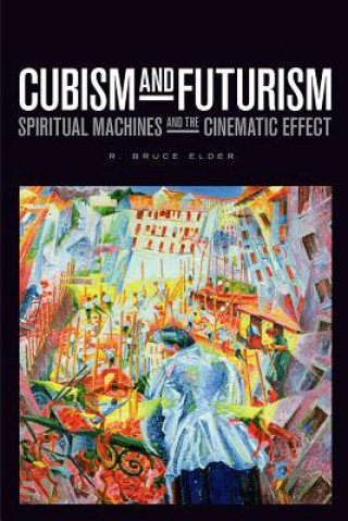 Könyv Cubism and Futurism: Spiritual Machines and the Cinematic Effect R. Bruce Elder