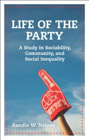 Könyv Life of the Party: A Study in Sociability, Community, and Social Inequality Randle W. Nelsen