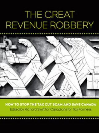 Könyv The Great Revenue Robbery: How to Stop the Tax Cut Scam and Save Canada Richard Swift