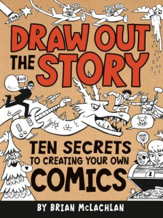 Carte Draw Out the Story: Ten Secrets to Creating Your Own Comics Brian McLachlan