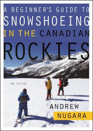 Libro Beginner's Guide to Snowshoeing in the Canadian Rockies Andrew Nugara