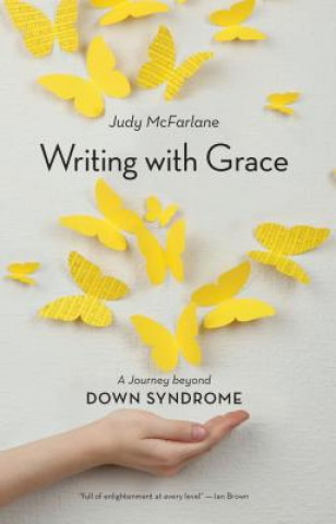 Kniha Writing with Grace: A Journey Beyond Down Syndrome Judy McFarlane