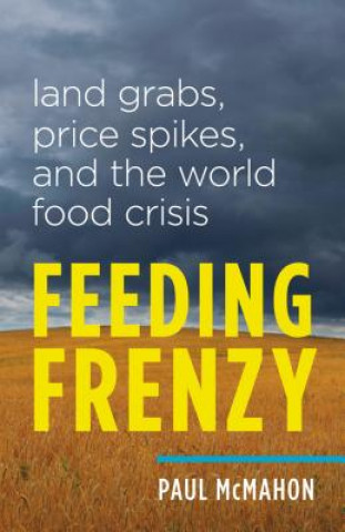 Kniha Feeding Frenzy: Land Grabs, Price Spikes, and the World Food Crisis Paul McMahon