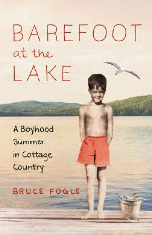 Kniha Barefoot at the Lake: A Boyhood Summer in Cottage Country Bruce Fogel