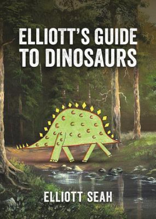 Kniha Elliott's Guide to Dinosaurs Elliott Seah
