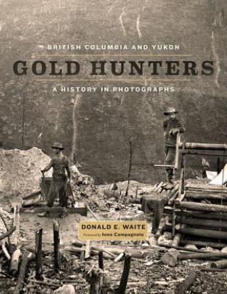 Kniha British Columbia and Yukon Gold Hunters: A History in Photographs Donald E. Waite