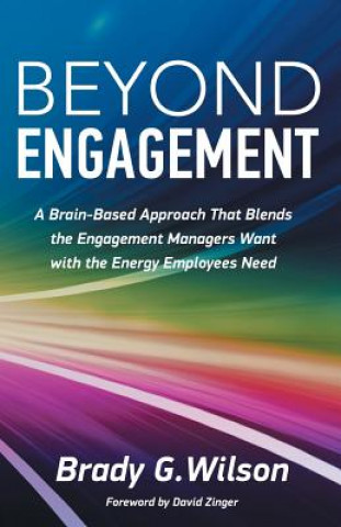 Kniha Beyond Engagement: A Brain-Based Approach That Blends the Engagement Managers Want with the Energy Employees Need Brady G. Wilson