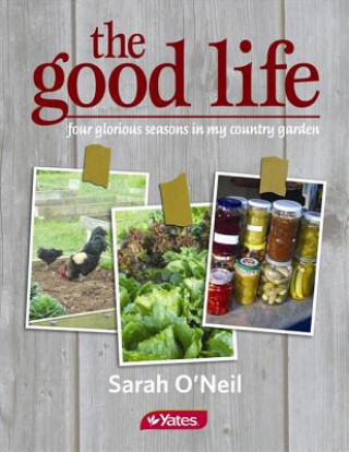 Könyv The Good Life: Four Glorious Seasons in My Country Garden O'Neil Sarah