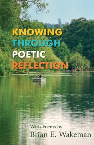 Knjiga Knowing Through Poetic Reflection Brian E. Wakeman