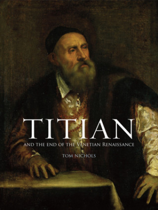 Knjiga Titian and the End of the Venetian Renaissance Tom Nichols