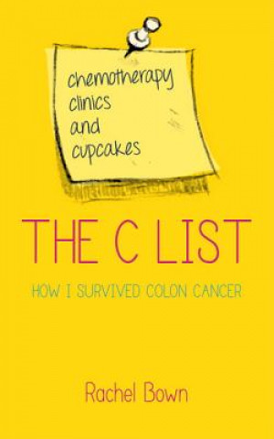 Könyv The C List: Chemotherapy, Clinics and Cupcakes: How I Survived Colon Cancer Rachel Bown
