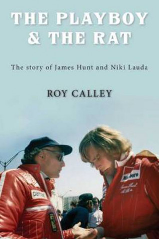 Kniha Playboy and the Rat - the Life Stories of James Hunt and Niki Lauda Roy Calley