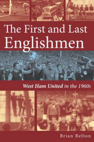 Kniha First and Last Englishman. West Ham United in the 1960's Brian Belton