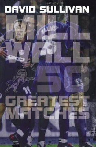 Kniha Millwall 50 Greatest Matches David Sullivan