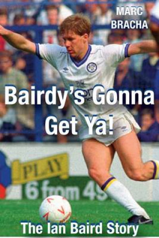 Könyv 'Bairdy's Gonna Get You' - The Ian Baird Story Marc Bracha