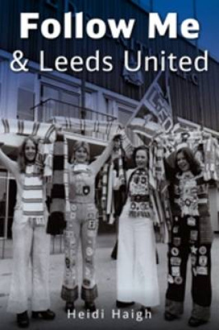 Könyv Follow Me and Leeds United Heidi Haigh