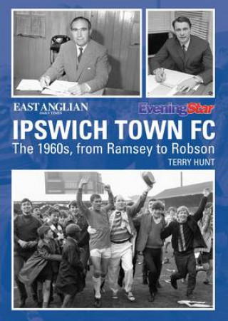 Buch Ipswich Town Football Club: The 1960s, from Ramsey to Robson Terry Hunt