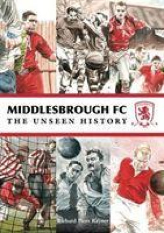 Könyv MIDDLESBROUGH FC UNSEEN HISTORY Richard Piers-Raynor