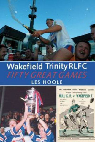 Carte Wakefield Trinity: 50 Great Games Les Hoole