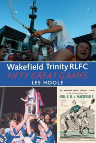 Kniha Wakefield Trinity: 50 Great Games Les Hoole