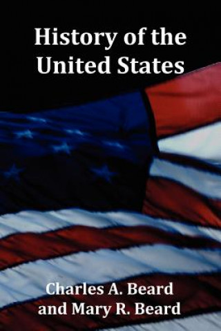 Kniha History of the United States - with Index, Topical Syllabus, footnotes, tables of populations and Presidents and copious illustrations Charles Austin Beard
