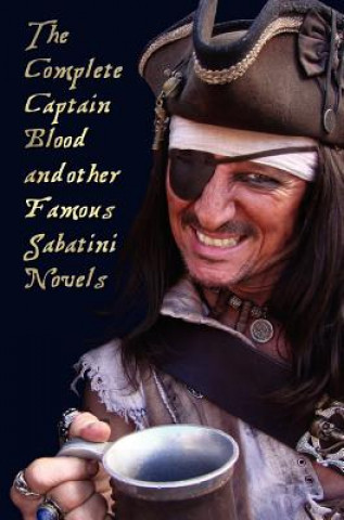 Kniha Complete Captain Blood and Other Famous Sabatini Novels (Unabridged) - Captain Blood, Captain Blood Returns (or the Chronicles of Captain Blood), Rafael Sabatini