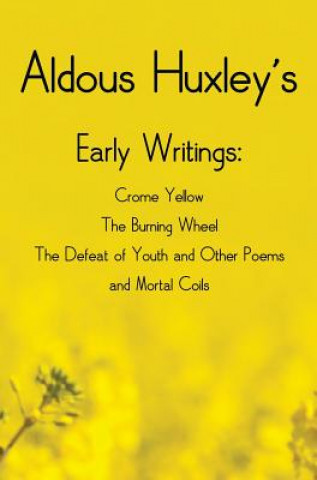 Carte Aldous Huxley's Early Writings including (complete and unabridged) Crome Yellow, The Burning Wheel, The Defeat of Youth and Other Poems and Mortal Coi Aldous Huxley