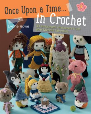 Book Once Upon a Time . . . in Crochet: 30 Amigurumi Characters from Your Favorite Fairytales Lynne Rowe