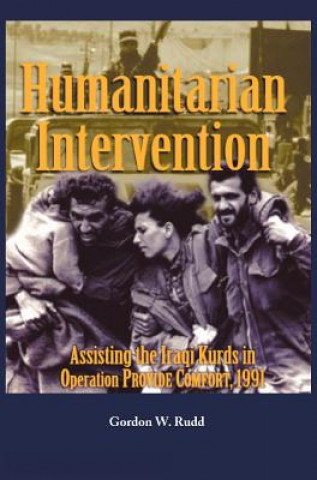 Kniha Humanitarian Intervention Assisting the Iraqi Kurds in Operation PROVIDE COMFORT, 1991 Gordon W. Rudd