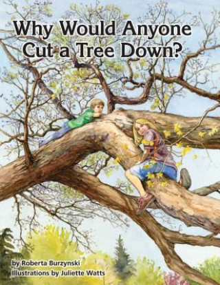 Könyv Why Would Anyone Want to Cut a Tree Down? Roberta Burzynski