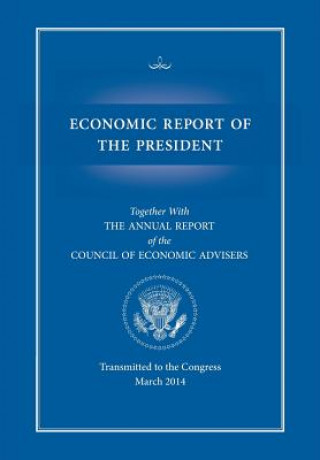 Könyv Economic Report of the President, Transmitted to the Congress March 2014 Together with the Annual Report of the Council of Economic Advisors Executive Office of the President