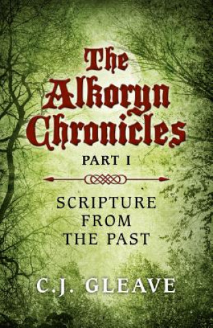 Книга Alkoryn Chronicles Part I, The - Scripture from the Past C. J. Gleave