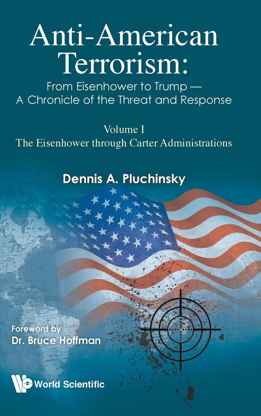 Książka Anti-american Terrorism: From Eisenhower To Trump - A Chronicle Of The Threat And Response: Volume I: The Eisenhower Through Carter Administrations Dennis A. Pluchinsky